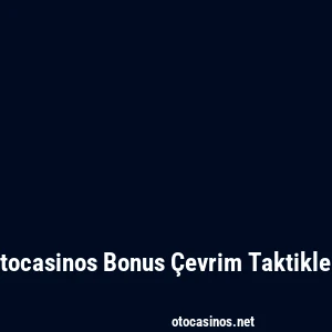Otocasinos Bonus Çevrim Taktikleri