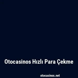 Otocasinos Hızlı Para Çekme