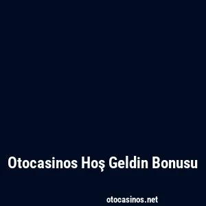 Otocasinos Hoş Geldin Bonusu