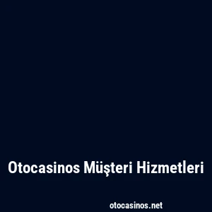 Otocasinos Müşteri Hizmetleri