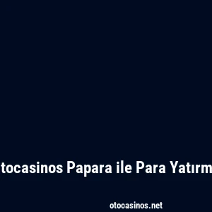 Otocasinos Papara ile Para Yatırma