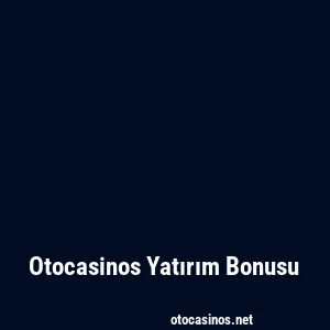 Otocasinos Yatırım Bonusu