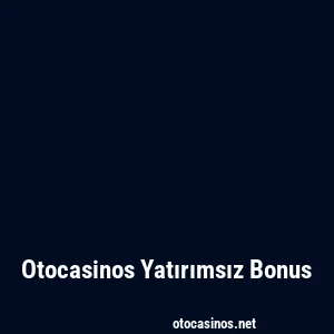 Otocasinos Yatırımsız Bonus